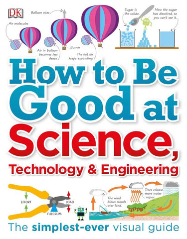 How to Be Good at Science, Technology  Engineering by DK, Robert Dinwiddie, John Farndon, Clive Gifford, Derek Harvey, Peter Morris, Anne Rooney, Steve Setford - Ecomar store 